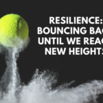 Resilience: Bouncing Back Until We Reach New Heights